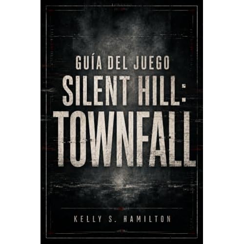 Guía del juego Silent Hill: Townfall: Guía completa, soluciones a los puzles, estrategias de supervivencia, secretos, objetos coleccionables, finales y finalización al 100%. (Spanish Edition)