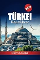 Türkei Reiseführer 2025: Erkunden Sie die Top-Attraktion Istanbuls, entdecken Sie versteckte Schätze, Kultur, lokale Erlebnisse und Sehenswürdigkeiten in Europa (German Edition) B0F676Z4NY Book Cover