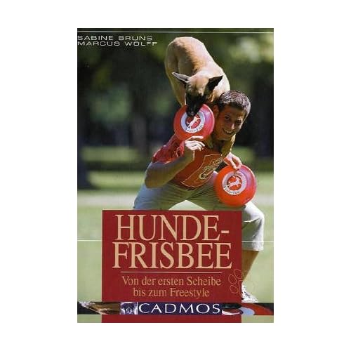Hunde-Frisbee: Von der ersten Scheibe bis zum Freestyle (Cadmos Hundebuch)