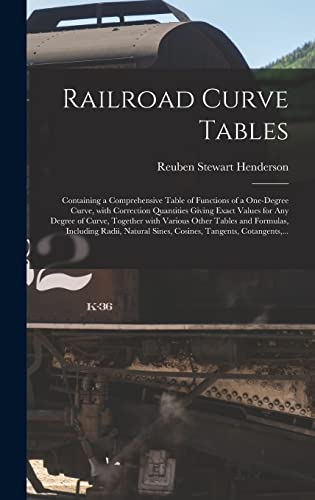 Railroad Curve Tables; Containing a Comprehensive Table of Functions of a One-degree Curve, With Correction Quantities Giving Exact Values for Any ... Formulas, Including Radii, Natural Sines, ...