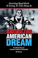 Riding The American Dream: Surviving Road Rash & Living To Tell About It: The Official Story of Excelsior-Henderson Motorcycles 097423026X Book Cover
