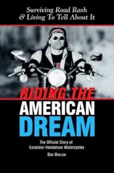 Riding The American Dream: Surviving Road Rash & Living To Tell About It: The Official Story of Excelsior-Henderson Motorcycles