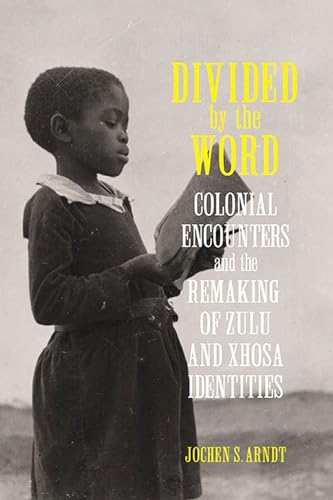 Divided by the Word: Colonial Encounters and the Remaking of Zulu and Xhosa Identities (Reconsiderations in Southern African History)