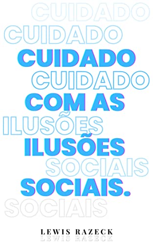 Cuidado com as ilusões sociais.: Aprendendo a perceber a realidade em meio a uma sociedade repleta d