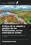 Cultivo de la cebolla y gestión de los fertilizantes, en los subtrópicos áridos: un ensayo de variedades agrícolas y gestión de nutrientes