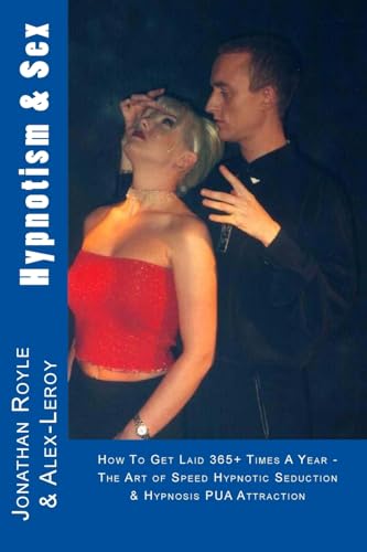 Hypnotism & Sex - How To Get Laid 365+ Times A Year: The Art of Speed Hypnotic Seduction & Hypnosis PUA Attraction