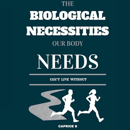 The Biological Necessities Our Body Needs: Can't Live Without by Caprice S, 8388 PUBLISHING episode artwork