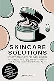 SKINCARE SOLUTIONS: EFFECTIVE TREATMENTS FOR EVERY SKIN TYPE: How to Tackle Acne, Aging, and Other Skin Issues with Targeted Treatments and Practical Advice