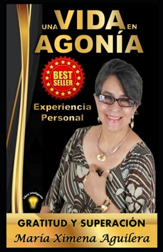 Una Vida en Agonia Experiencia Personal: Gratitud y Superacion (Spanish Edition)