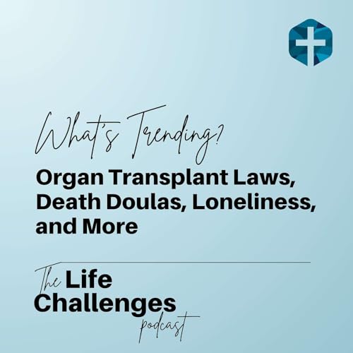 What's Trending? Organ Transplant Laws, Death Doulas, Loneliness, and More