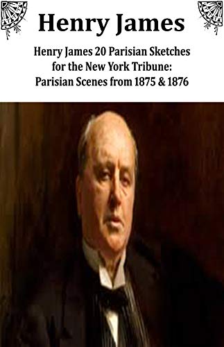Henry James 20 Parisian Sketches for the New York Tribune: Parisian Scenes from 1875 & 1876 (Simply Media Book 1) (English Edition)