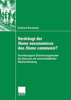 Paperback Verdrängt Der Homo Oeconomicus Den Homo Communis?: Normbezogene Orientierungsmuster Bei Akteuren Mit Unterschiedlicher Markteinbindung [German] Book