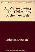 'All We Are Saying ... ' the Philosophy of the New Left. 0399500081 Book Cover