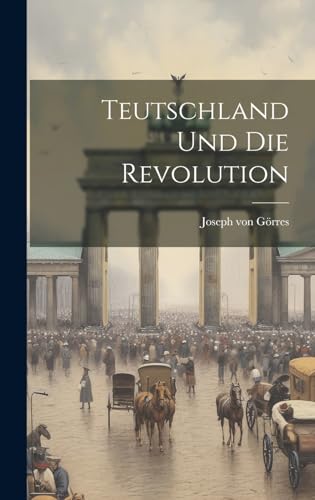 Teutschland Und Die Revolution (German Edition)