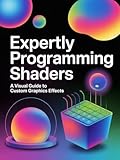 EXPERTLY PROGRAMMING SHADERS: A Visual Guide to Custom Graphics Effects (English Edition)