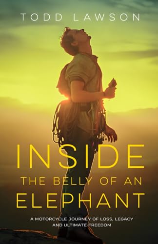Inside the Belly of an Elephant: A Motorcycle Journey of Loss, Legacy and Ultimate Freedom