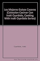 Los Mejores Guisos Caseros (Coleccion 'Cocinar Con Inaki Oyarbide') 8424125592 Book Cover