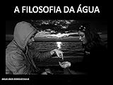 A FILOSOFIA DA ÁGUA: Um hino à liberdade (Portuguese Edition)