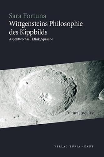 Wittgensteins Philosophie des Kippbilds: Aspektwechsel, Ethik, Sprache (Cultural Inquiry)