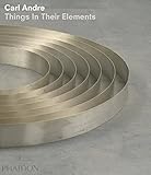 Carl Andre: Things In Their Elements (20th Century Living Masters)
