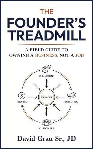 The Founder’s Treadmill: A Field Guide to Owning a Business, Not a Job