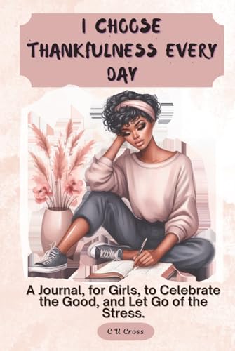 I Choose Thankfulness Every Day: A Journal, for Girls, to
