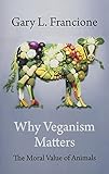  Why Veganism Matters: The Moral Value of Animals (Critical Perspectives on Animals: Theory, Culture, Science, and Law)