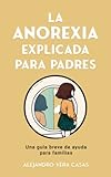 anorexia  LA ANOREXIA EXPLICADA PARA PADRES.: Guía breve para familias.