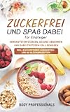 Zuckerfrei und Spaß dabei für Einsteiger: Immunsystem stärken, gesund abnehmen und dabei trotzdem voll genießen. Inkl. zuckerfreien Süßigkeiten und 50 Glücksrezepten