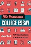The Uncommon College Essay: An Approachable Guide to an Intimidating Process