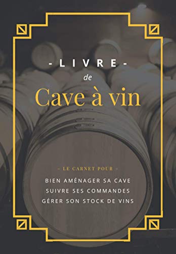 Livre de Cave à vin: Carnet pour aménager et gérer sa cave à vin comme un pro + 100 fiches pour suivre son stock de vins