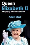 Queen Elizabeth II: A Biography of Queen Elizabeth II - Adam West 