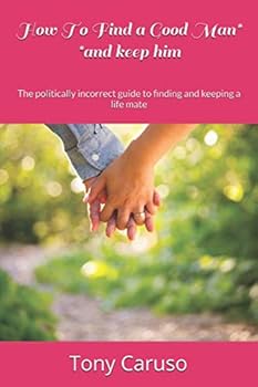 Paperback How To Find a Good Man* *and Keep Him: The politically incorrect guide to finding and keeping a life mate Book