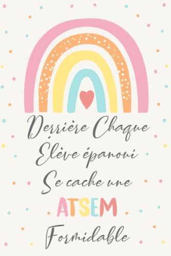 Derrière Chaque élève épanoui se cache une ATSEM formidable: Carnet de notes 100 pages - Cadeau ATSEM, nounou ou maitresse d'école – Idée cadeau fin d'année scolaire pour institutrice et enseignante