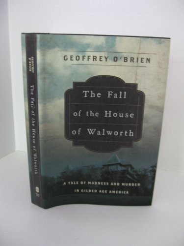 The Fall of the House of Walworth: A Tale of Madness and Murder in Gilded Age America