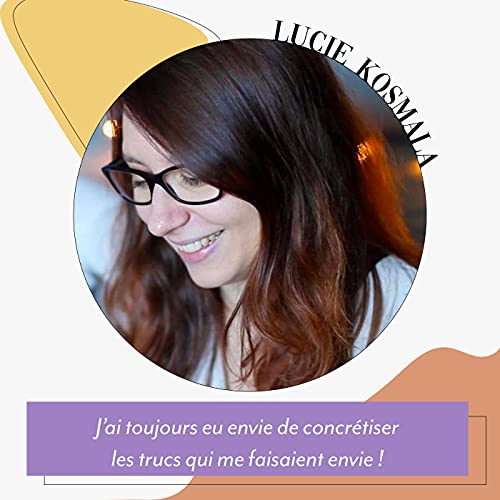 Lucie Kosmala - J&rsquo;ai toujours eu envie de concr&eacute;tiser les trucs qui me faisaient envie !