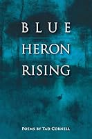 Blue Heron Rising: Poems by Tad Cornell 099086331X Book Cover