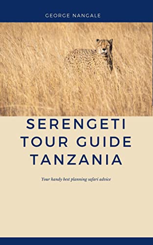 Serengeti Tour Guide Tanzania: Your handy best planning safari advice (Wisdom Gift Books)