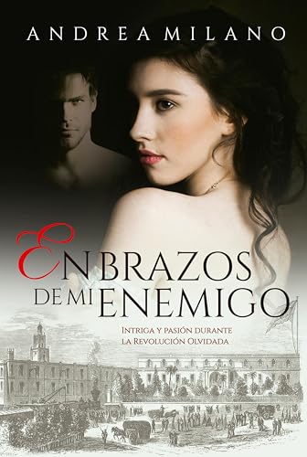 En brazos de mi enemigo: Intriga y pasión durante la Revolución Olvidada