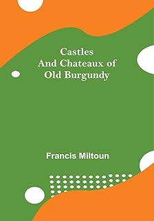 Castles And Chateaux Of Old Burgundy