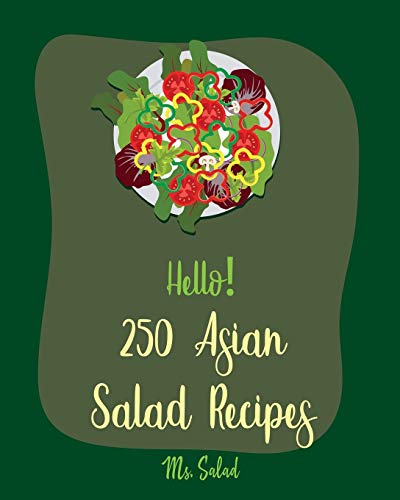 Hello! 250 Asian Salad Recipes: Best Asian Salad Cookbook Ever For Beginners [Thai Salad Recipe, Col