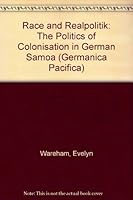 Race and Realpolitik: The Politics of Colonisation in German Samoa 0820459615 Book Cover