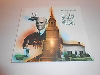An Illustrated History of Henry Ford Museum & Greenfield Village
