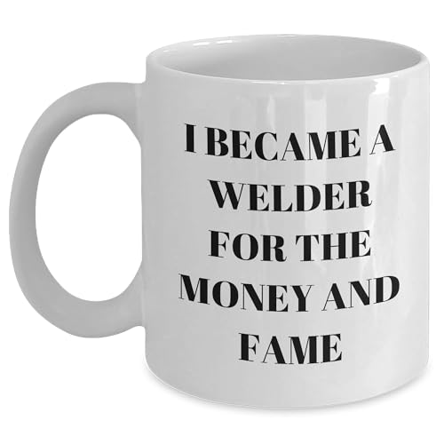 Welder's Proud White Coffee Mug - I Became A Welder For The Money And Fame, Funny Gift for Valentine's
