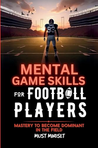 Mental Game Skills for Football Players: Mastery to Become Dominant in the Field (Mental Game Skills for Young Athletes)