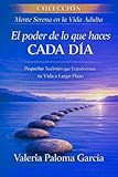 El poder de lo que haces cada día: Cómo crear hábitos sostenibles, mejorar tu bienestar y transformar tu vida mediante pequeñas acciones diarias (Mente Serena en la Vida Adulta)
