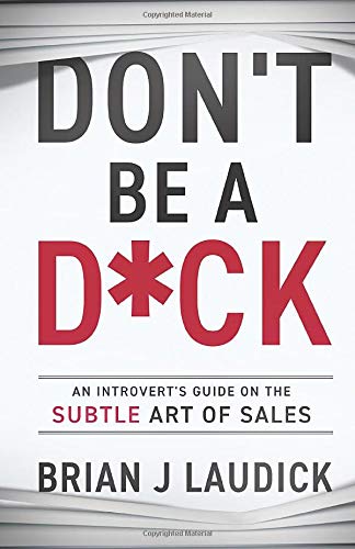 Don't be a D*ck: An Introvert's Guide on the Subtle Art of Sales