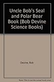 Uncle Bob's Seal and Polar Bear Book (Bob Devine Science Books)