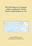 The 2016 Report on Tampons without Applicator: World Market Segmentation by City