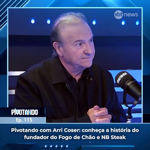 Pivotando com Arri Coser: conhe&ccedil;a a hist&oacute;ria do fundador do Fogo de Ch&atilde;o e NB Steak | #115 cover art